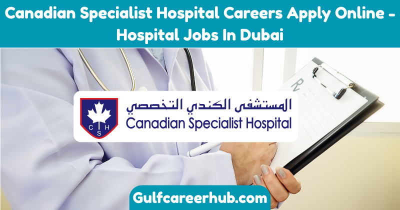 Canadian Specialist Hospital Careers Apply Online - Hospital Jobs In Dubai
