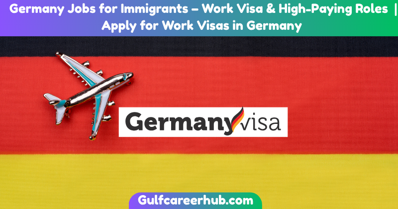 Germany Jobs for Immigrants – Work Visa & High-Paying Roles | Apply for Work Visas in Germany
