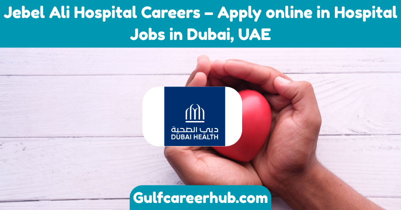 Jebel Ali Hospital Careers – Apply online in Hospital Jobs in Dubai, UAE
