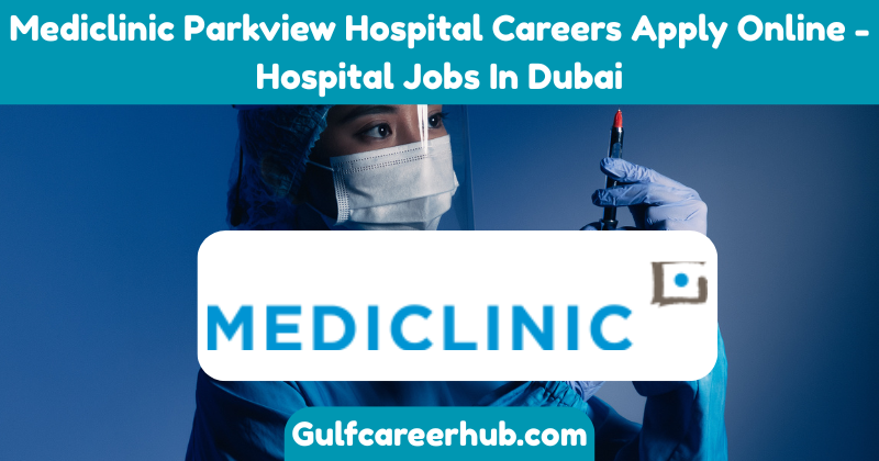 Mediclinic Parkview Hospital Careers Apply Online - Hospital Jobs In Dubai