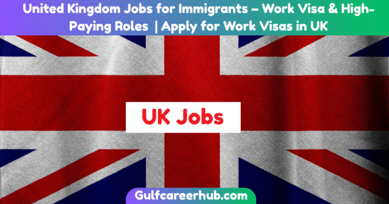 United Kingdom Jobs for Immigrants – Work Visa & High-Paying Roles | Apply for Work Visas in UK