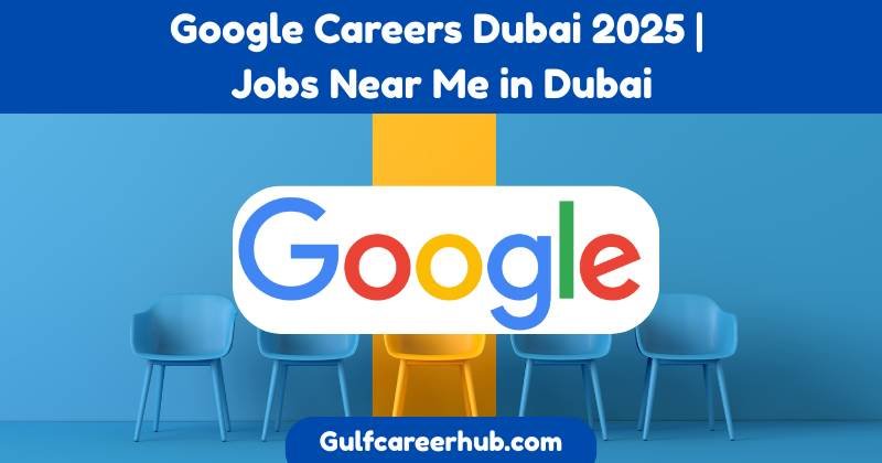 Google Careers Dubai 2025 | Jobs Near Me in Dubai